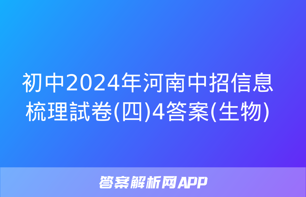 初中2024年河南中招信息梳理試卷(四)4答案(生物)