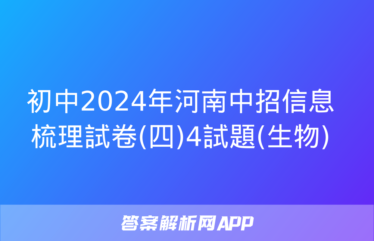 初中2024年河南中招信息梳理試卷(四)4試題(生物)