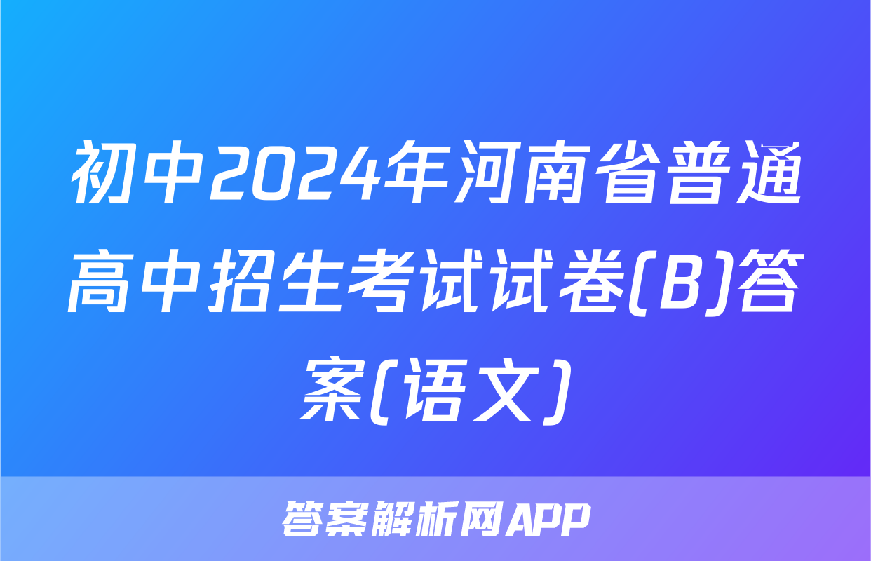 初中2024年河南省普通高中招生考试试卷(B)答案(语文)