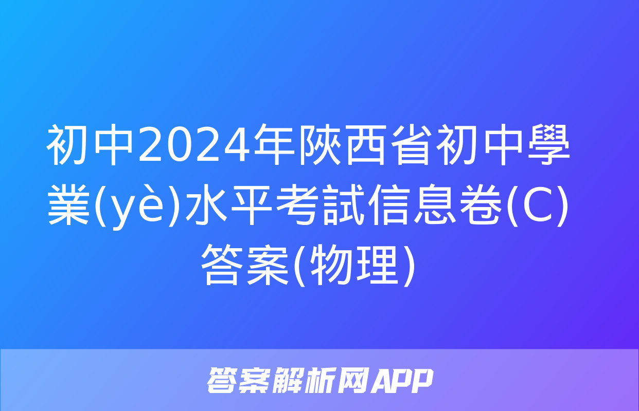 初中2024年陜西省初中學業(yè)水平考試信息卷(C)答案(物理)