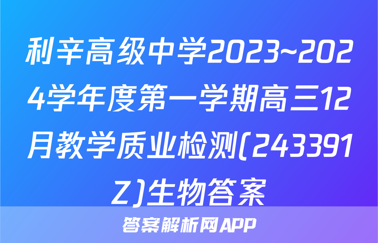 利辛高级中学2023~2024学年度第一学期高三12月教学质业检测(243391Z)生物答案