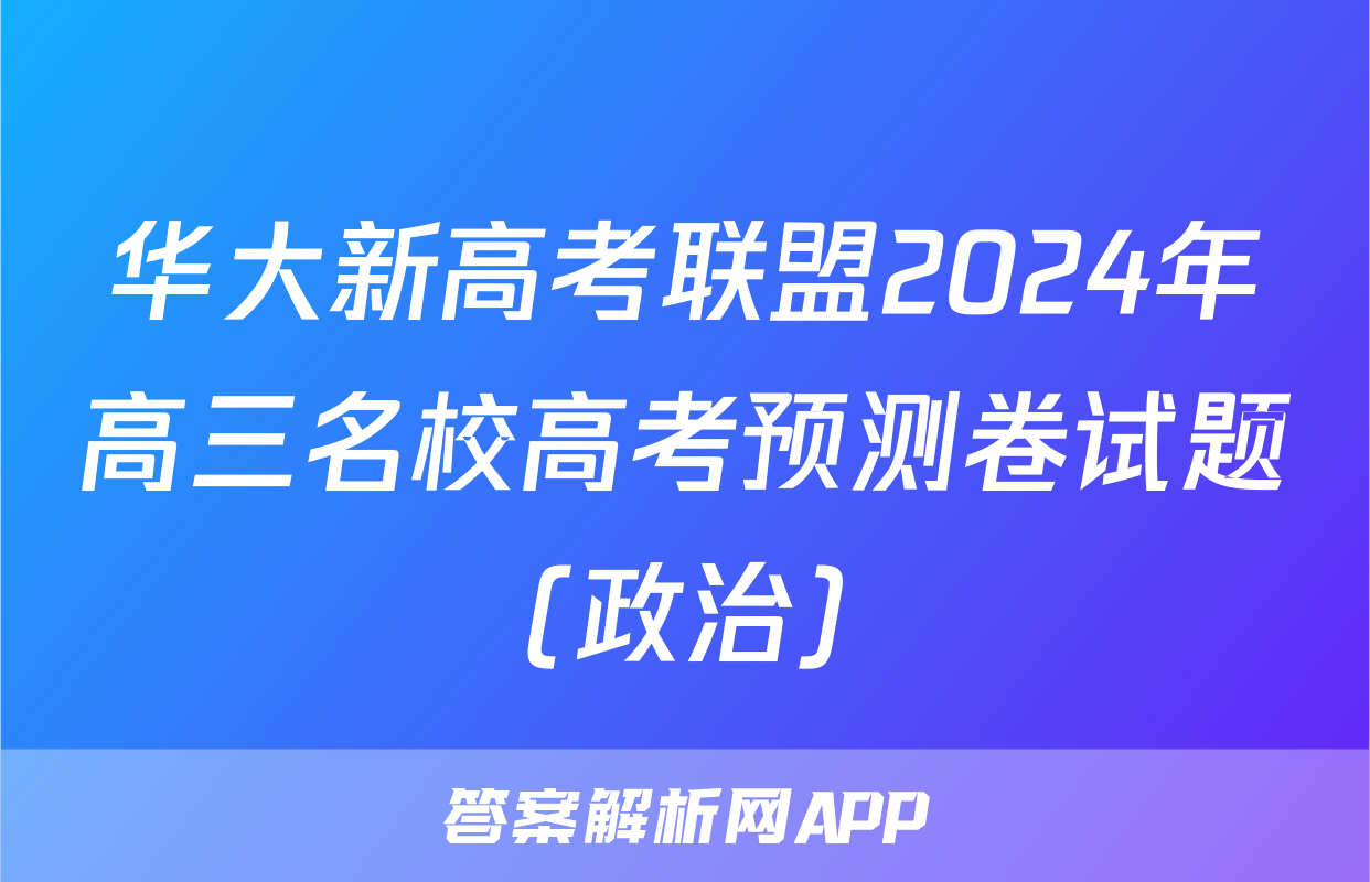 华大新高考联盟2024年高三名校高考预测卷试题(政治)