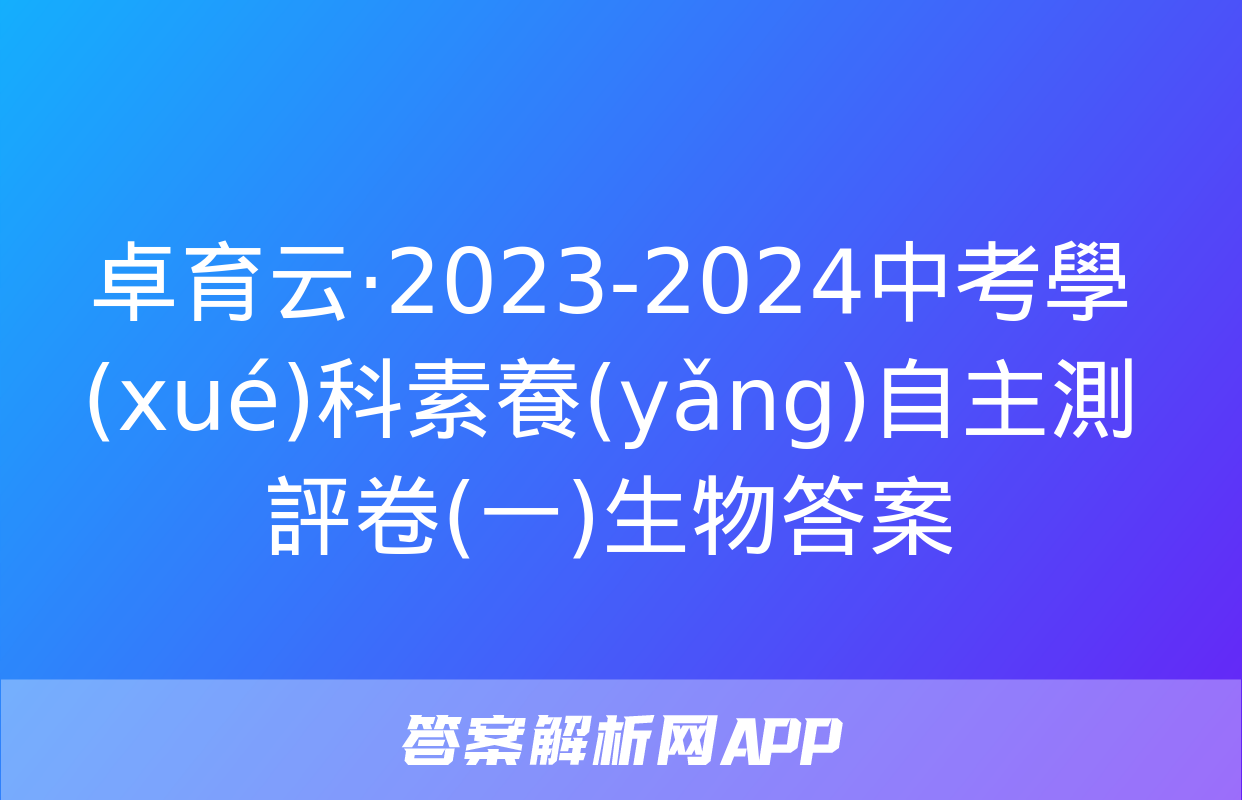 卓育云·2023-2024中考學(xué)科素養(yǎng)自主測評卷(一)生物答案