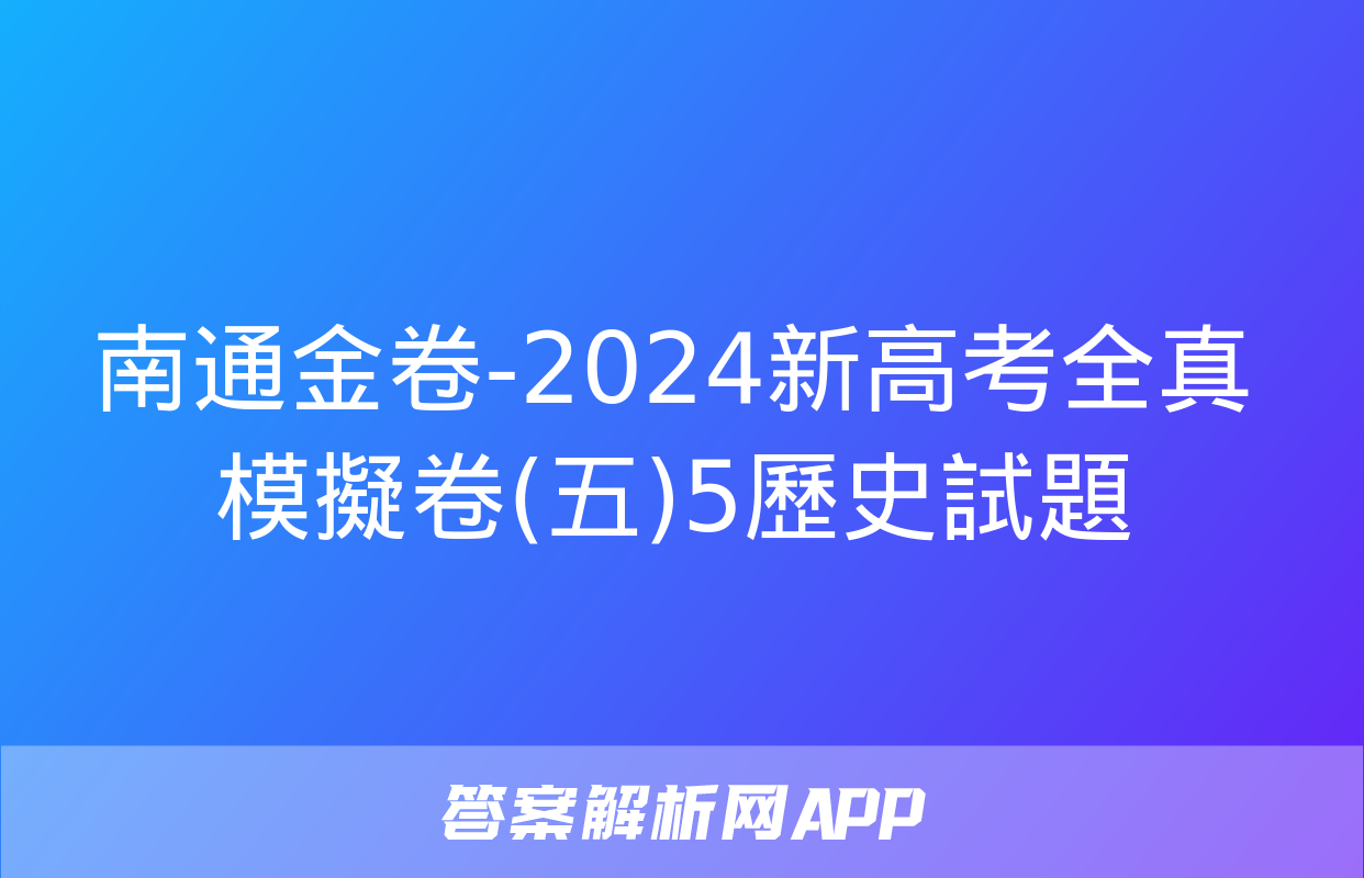 南通金卷-2024新高考全真模擬卷(五)5歷史試題