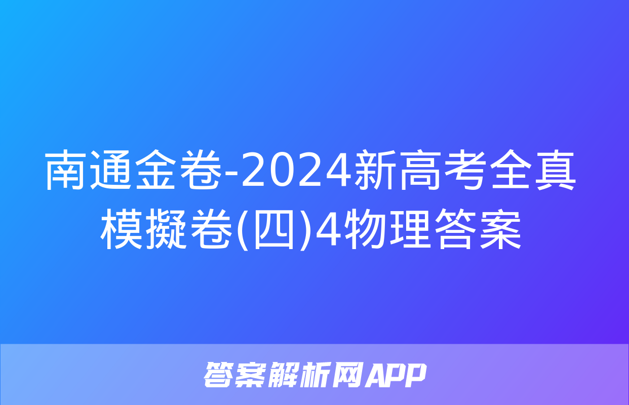 南通金卷-2024新高考全真模擬卷(四)4物理答案