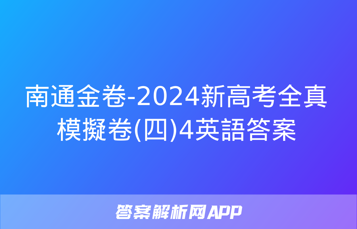 南通金卷-2024新高考全真模擬卷(四)4英語答案