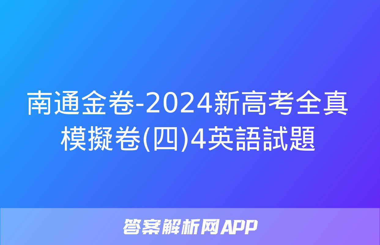 南通金卷-2024新高考全真模擬卷(四)4英語試題