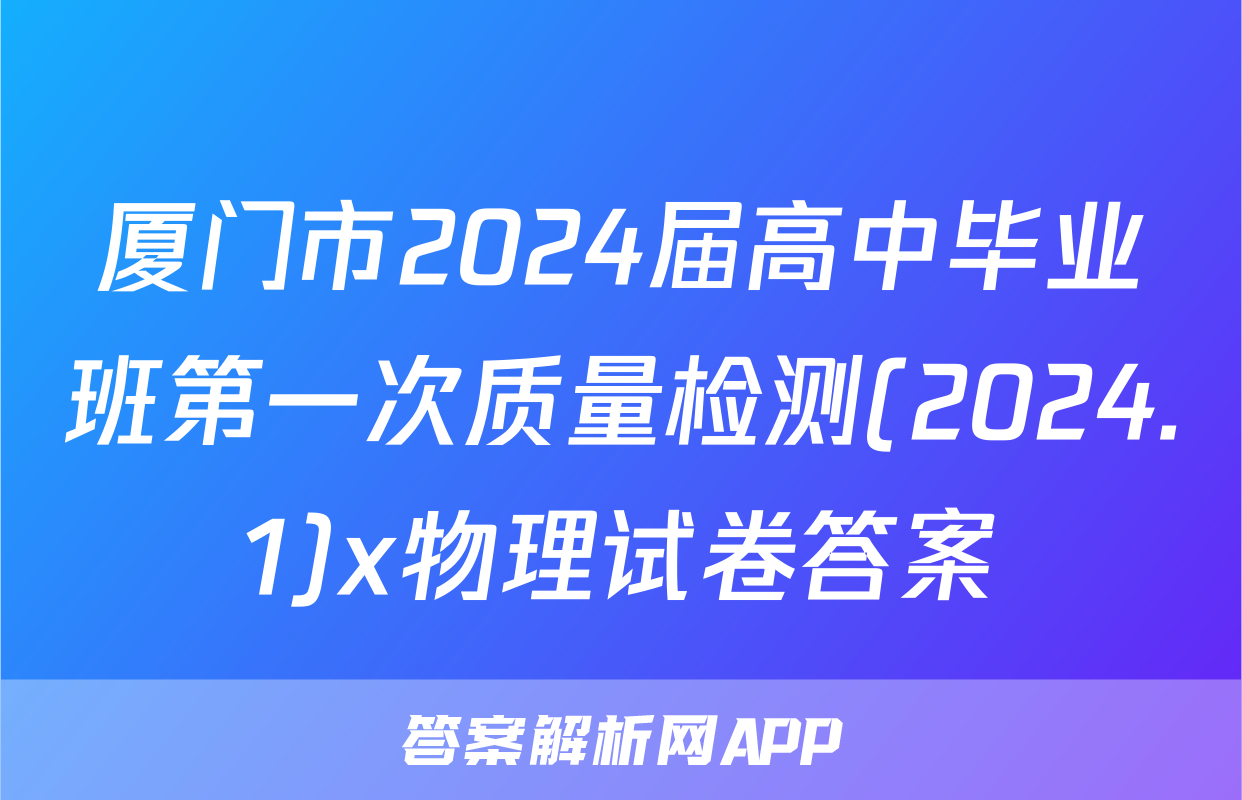 厦门市2024届高中毕业班第一次质量检测(2024.1)x物理试卷答案