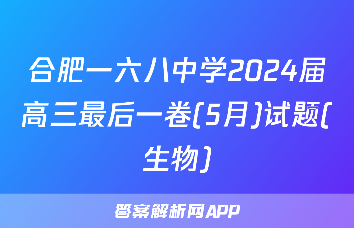 合肥一六八中学2024届高三最后一卷(5月)试题(生物)