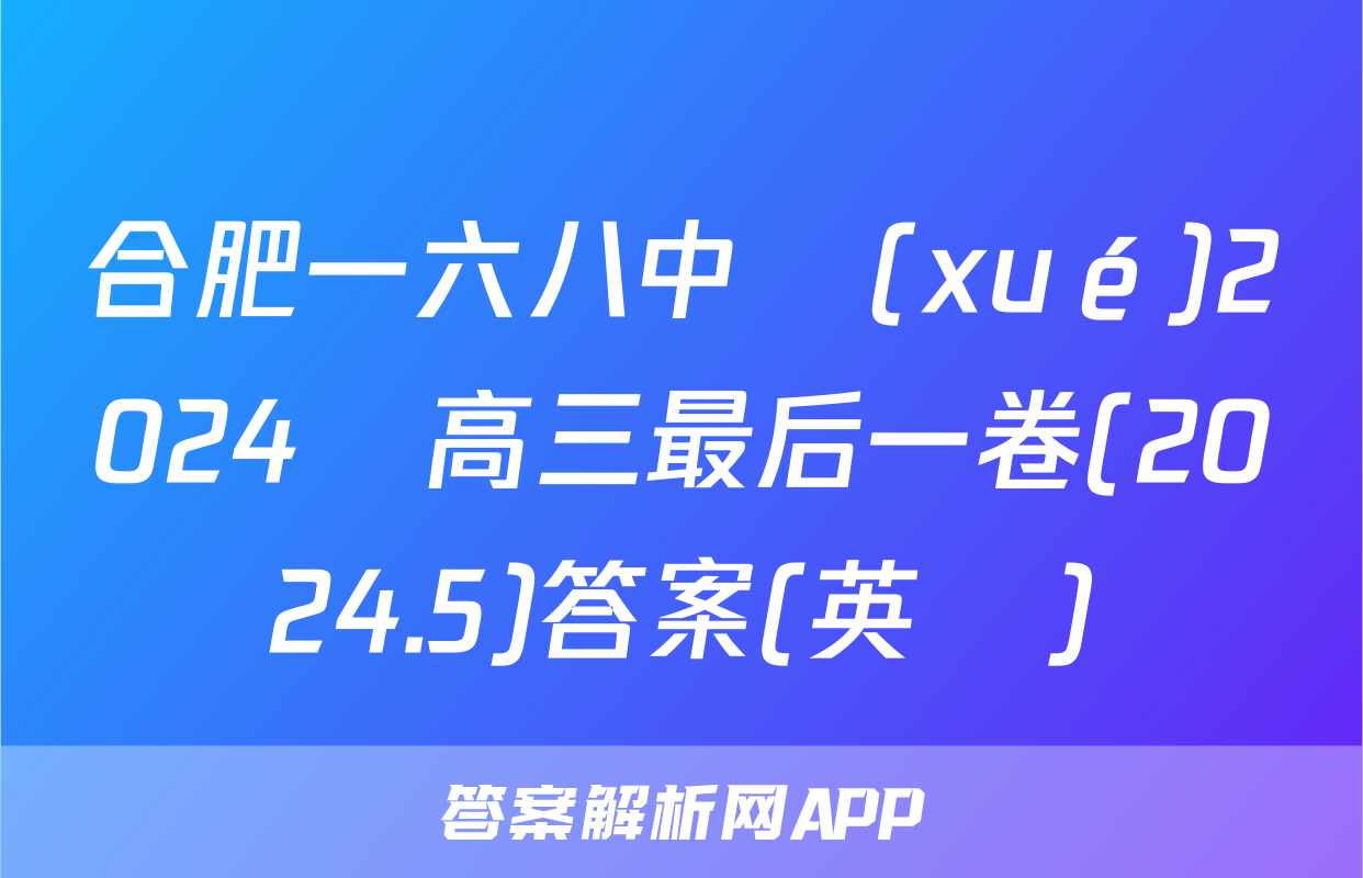 合肥一六八中學(xué)2024屆高三最后一卷(2024.5)答案(英語)