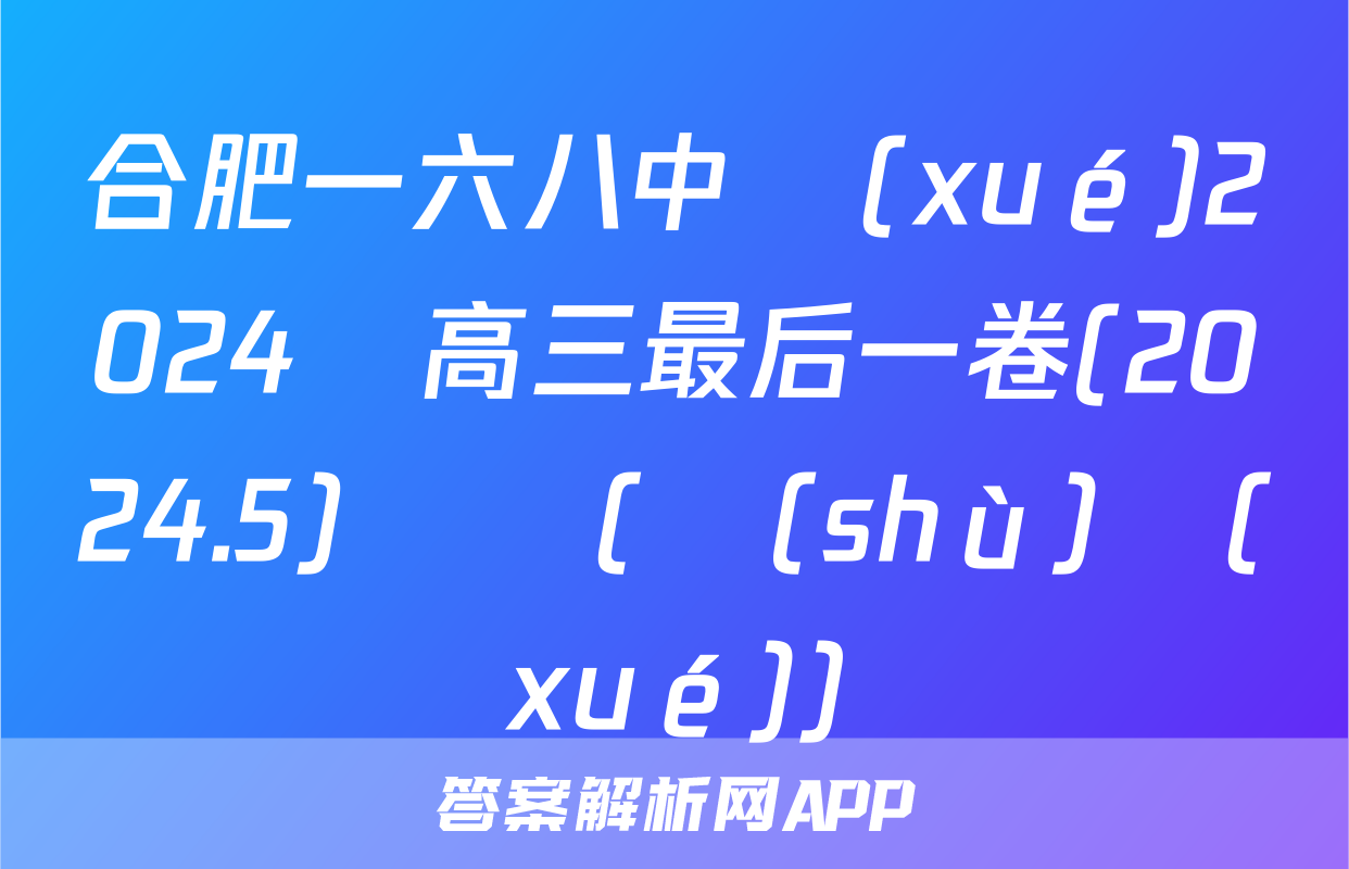 合肥一六八中學(xué)2024屆高三最后一卷(2024.5)試題(數(shù)學(xué))