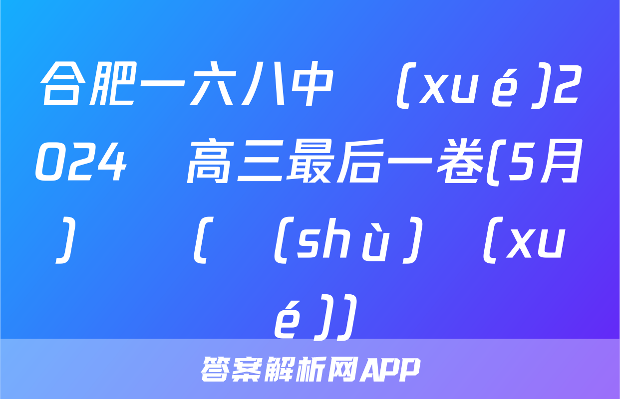 合肥一六八中學(xué)2024屆高三最后一卷(5月)試題(數(shù)學(xué))