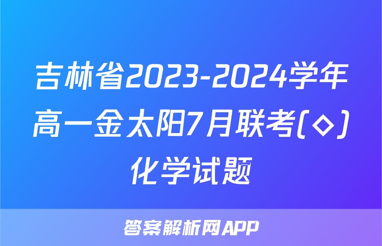吉林省2023-2024学年高一金太阳7月联考(◇)化学试题