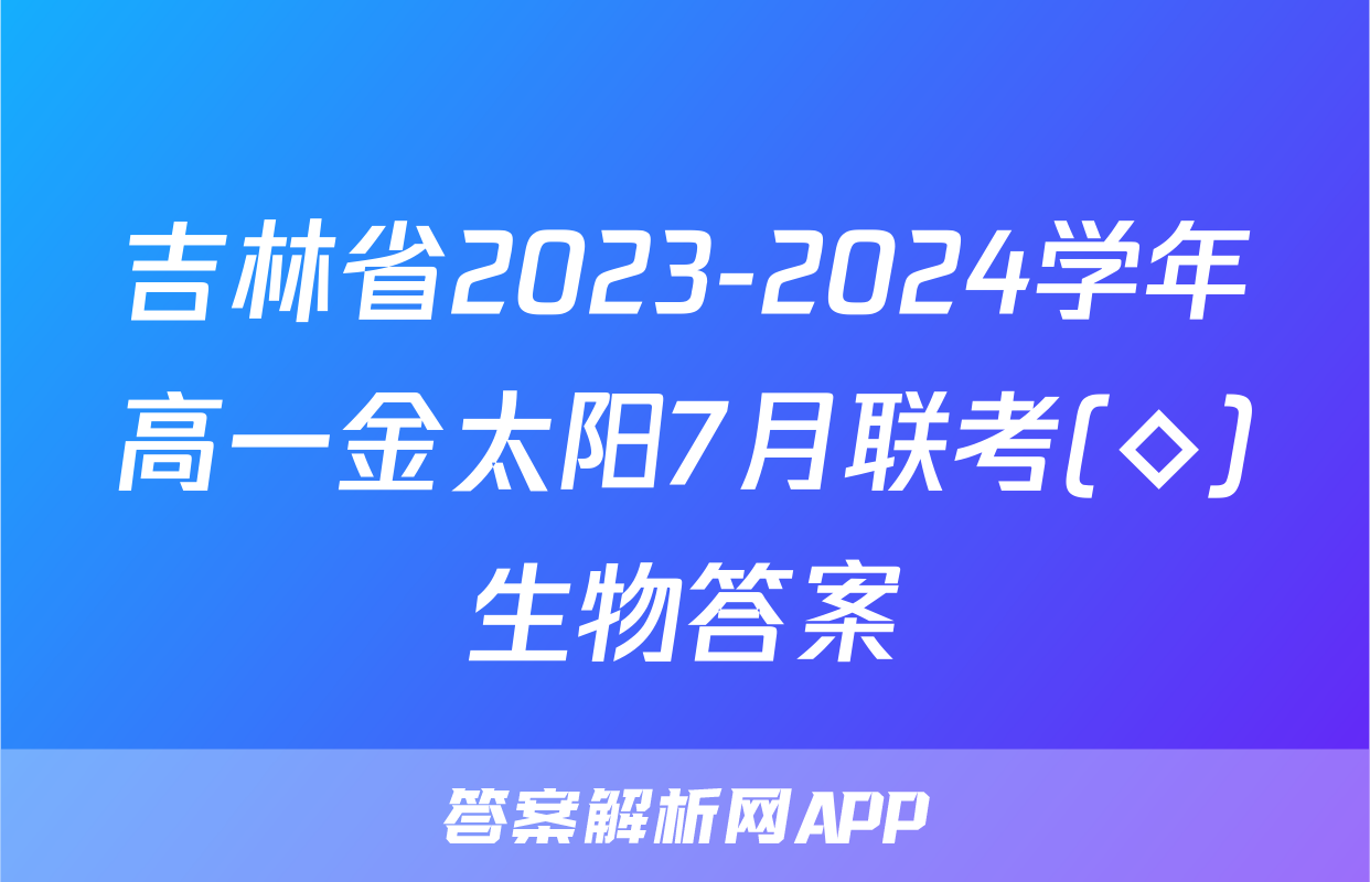 吉林省2023-2024学年高一金太阳7月联考(◇)生物答案