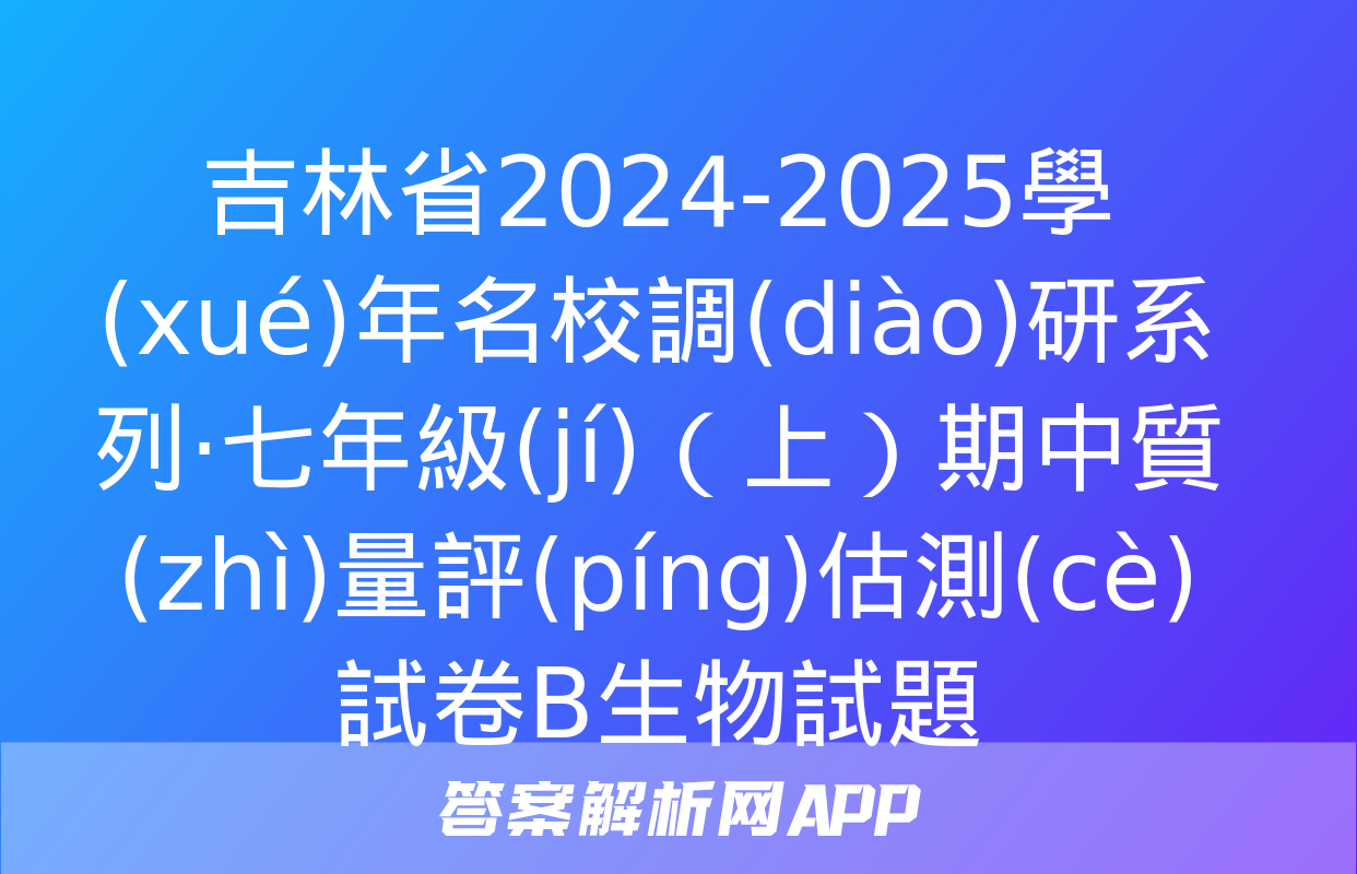 吉林省2024-2025學(xué)年名校調(diào)研系列·七年級(jí)（上）期中質(zhì)量評(píng)估測(cè)試卷B生物試題