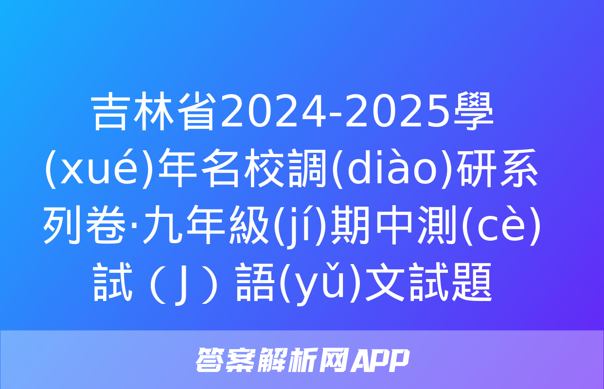 吉林省2024-2025學(xué)年名校調(diào)研系列卷·九年級(jí)期中測(cè)試（J）語(yǔ)文試題