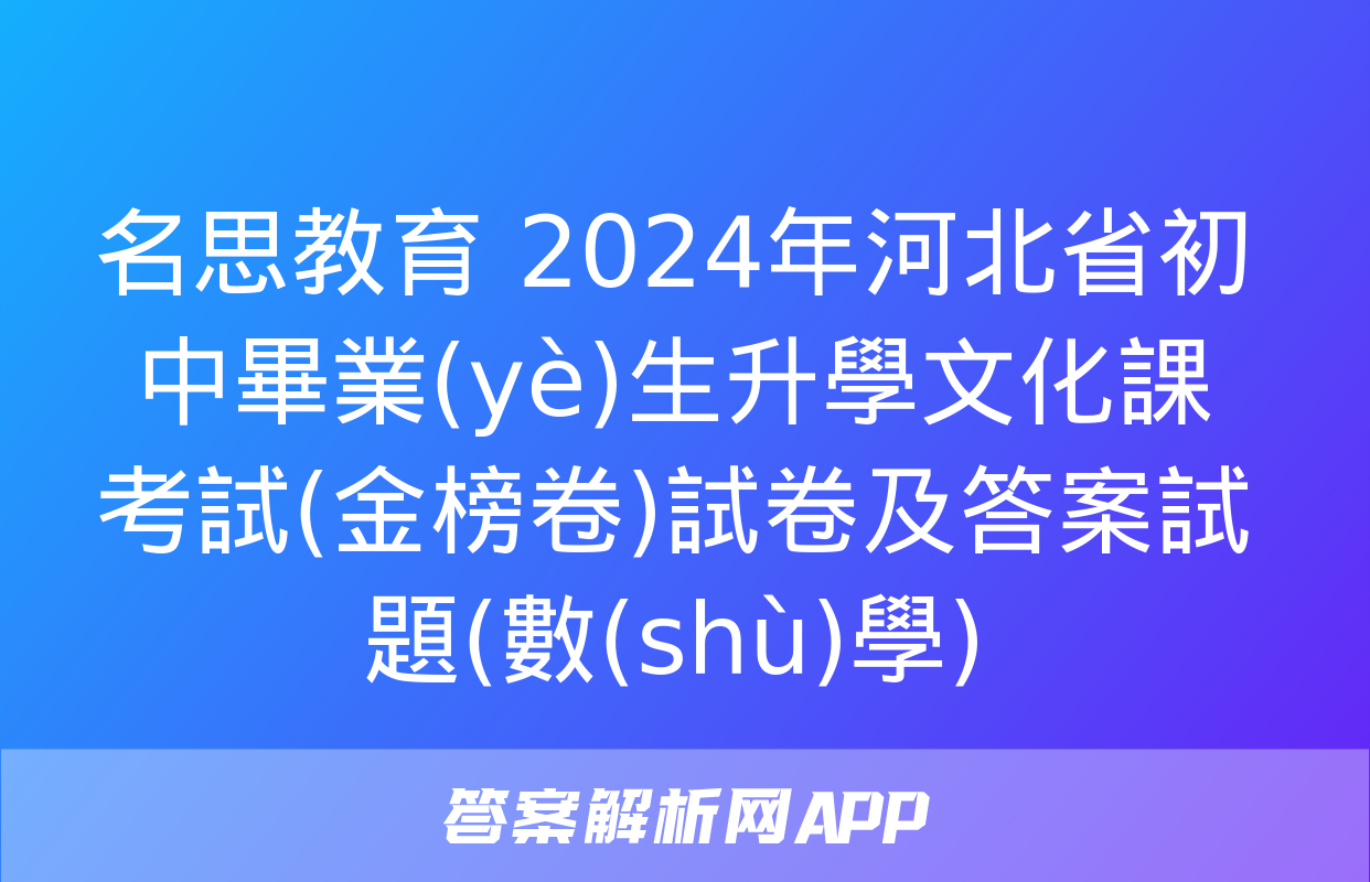 名思教育 2024年河北省初中畢業(yè)生升學文化課考試(金榜卷)試卷及答案試題(數(shù)學)