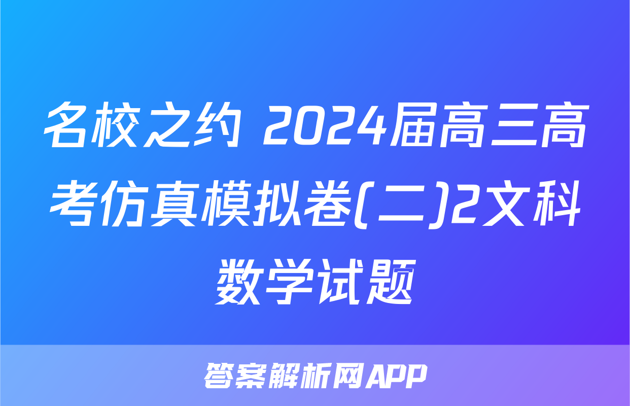 名校之约 2024届高三高考仿真模拟卷(二)2文科数学试题