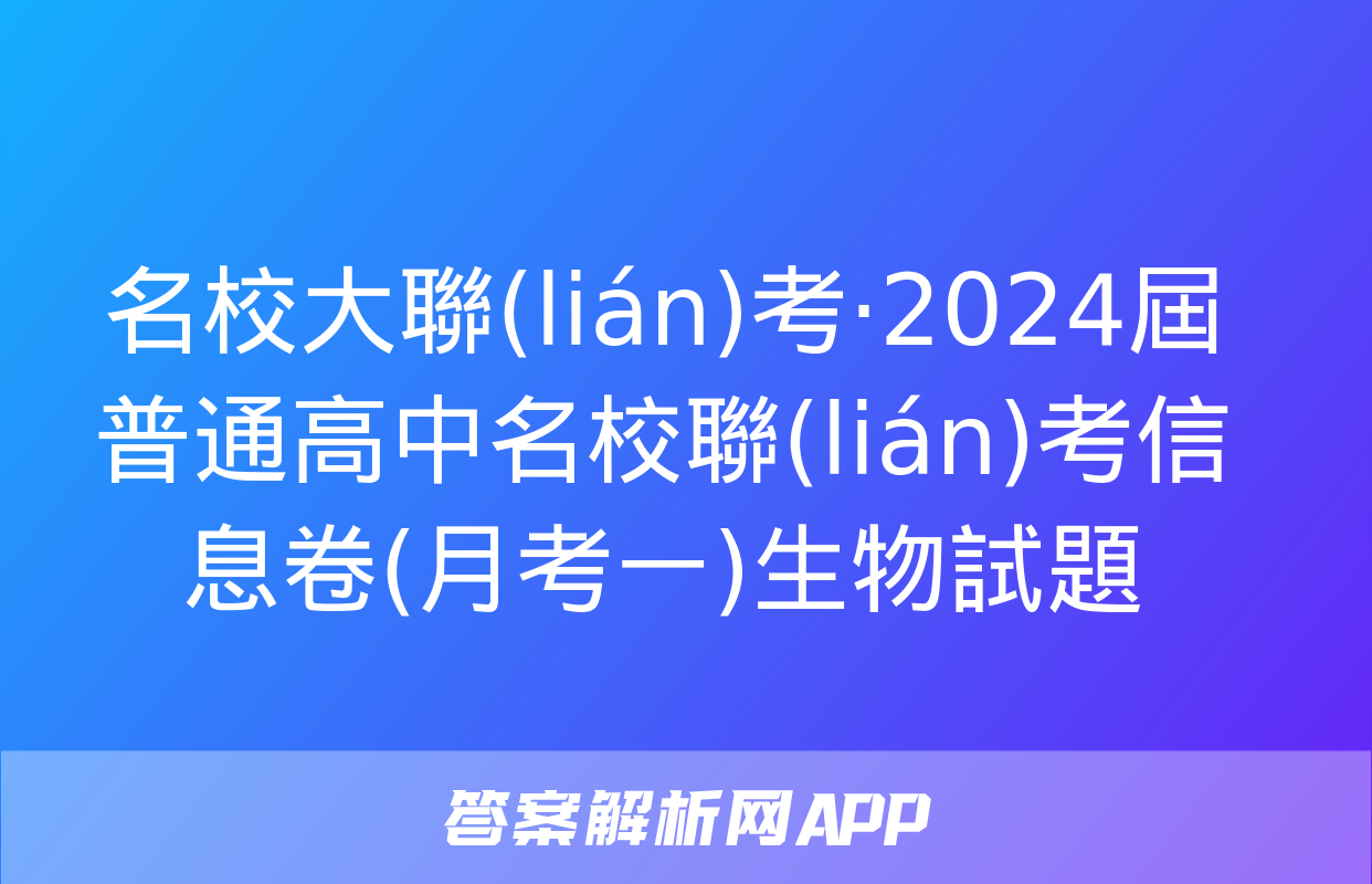 名校大聯(lián)考·2024屆普通高中名校聯(lián)考信息卷(月考一)生物試題