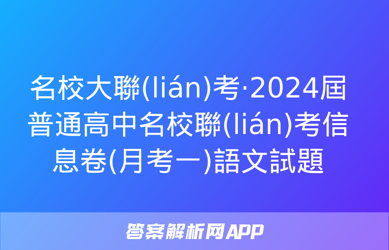 名校大聯(lián)考·2024屆普通高中名校聯(lián)考信息卷(月考一)語文試題