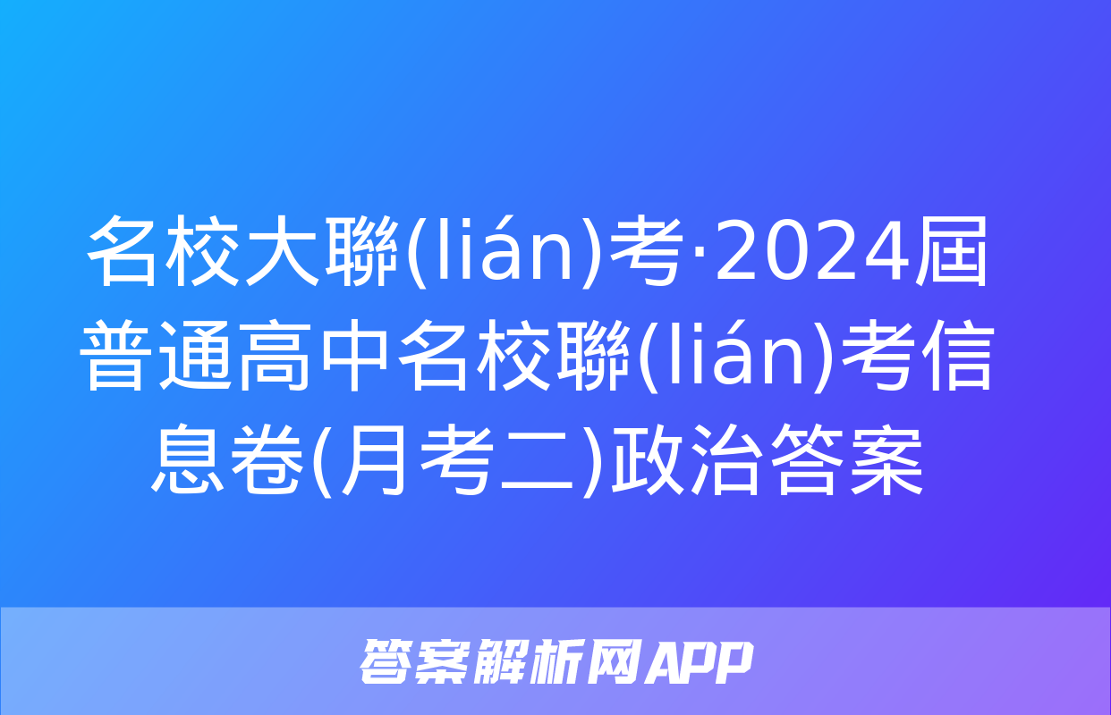 名校大聯(lián)考·2024屆普通高中名校聯(lián)考信息卷(月考二)政治答案