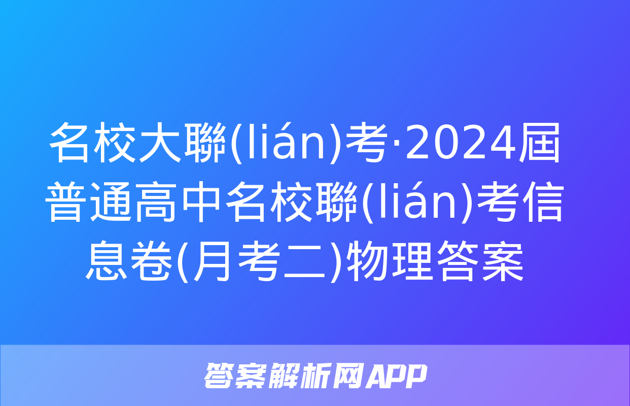 名校大聯(lián)考·2024屆普通高中名校聯(lián)考信息卷(月考二)物理答案