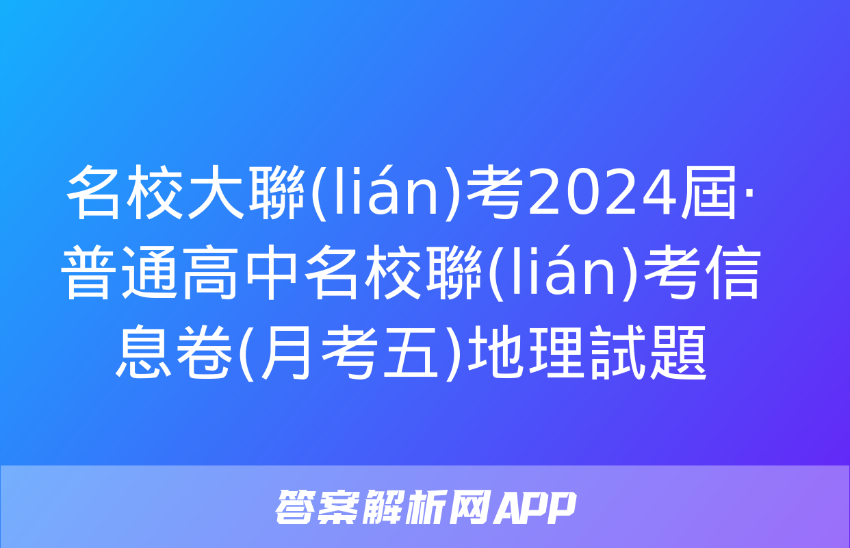 名校大聯(lián)考2024屆·普通高中名校聯(lián)考信息卷(月考五)地理試題