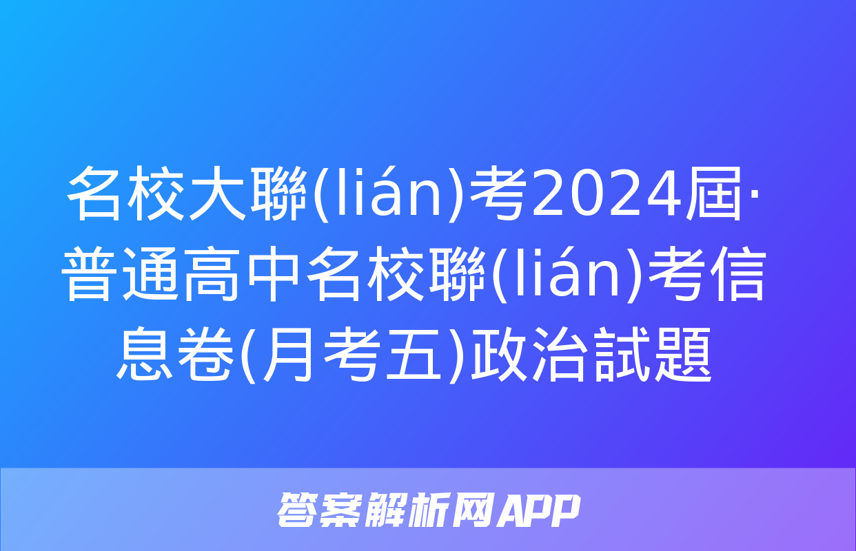 名校大聯(lián)考2024屆·普通高中名校聯(lián)考信息卷(月考五)政治試題