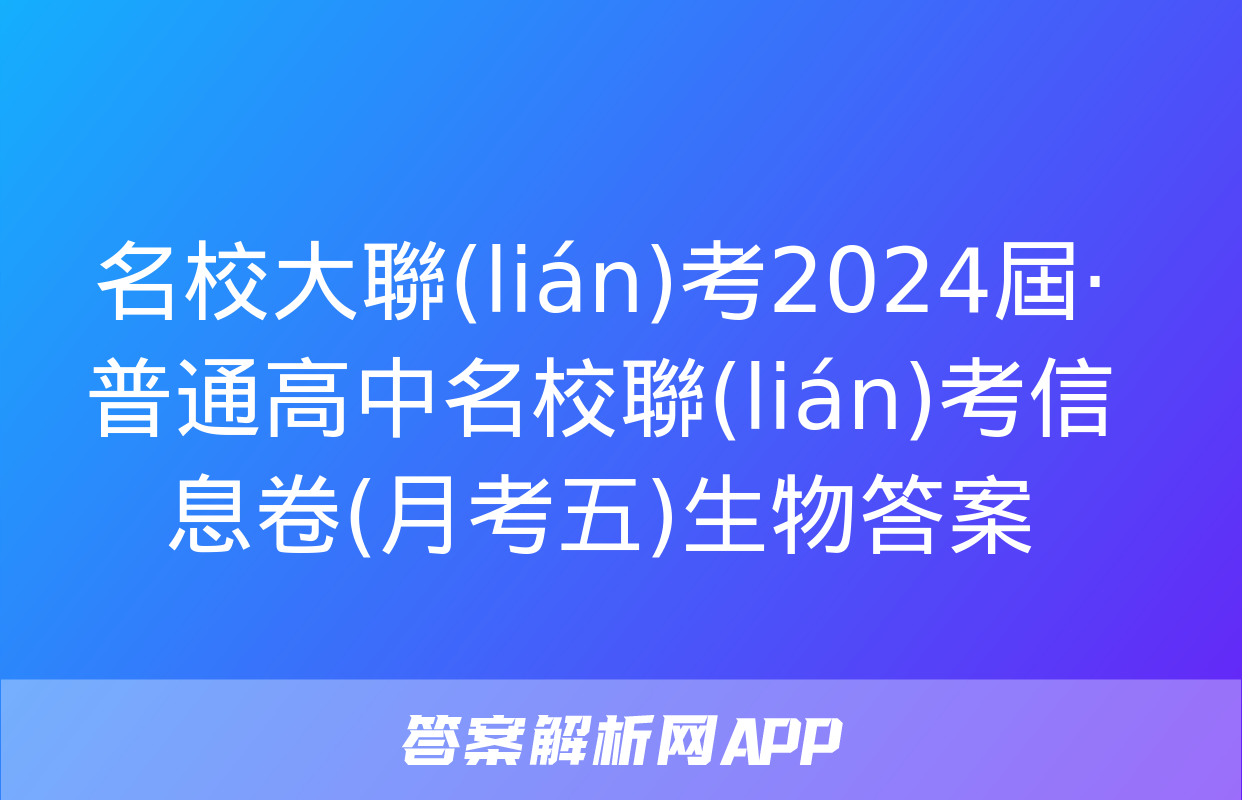 名校大聯(lián)考2024屆·普通高中名校聯(lián)考信息卷(月考五)生物答案