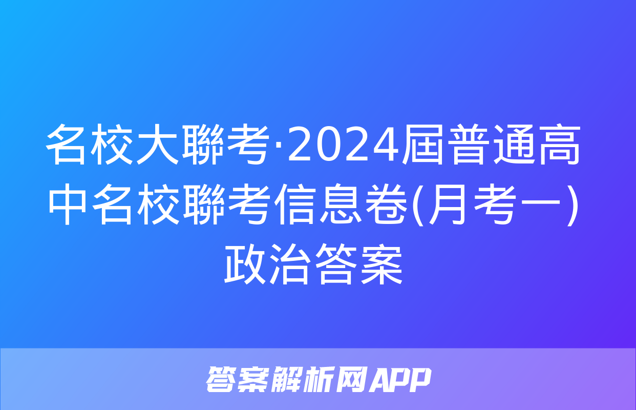 名校大聯考·2024屆普通高中名校聯考信息卷(月考一)政治答案