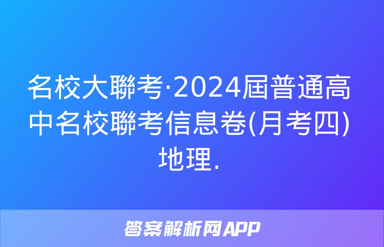 名校大聯考·2024屆普通高中名校聯考信息卷(月考四)地理.