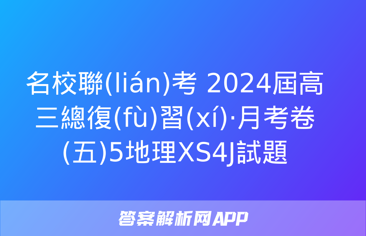 名校聯(lián)考 2024屆高三總復(fù)習(xí)·月考卷(五)5地理XS4J試題