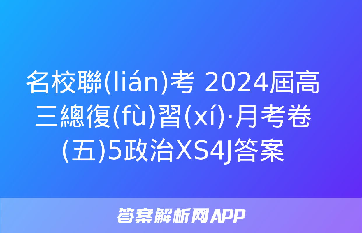 名校聯(lián)考 2024屆高三總復(fù)習(xí)·月考卷(五)5政治XS4J答案