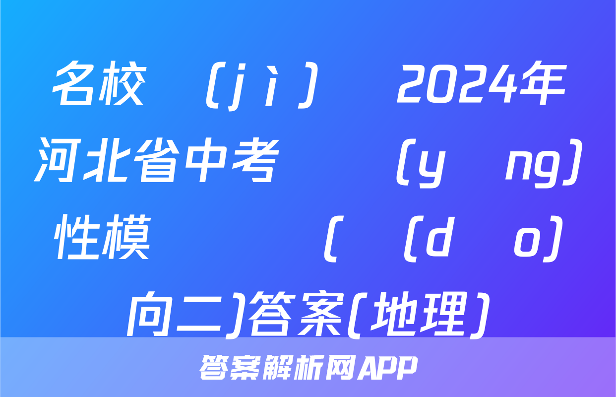 名校計(jì)劃 2024年河北省中考適應(yīng)性模擬檢測(導(dǎo)向二)答案(地理)