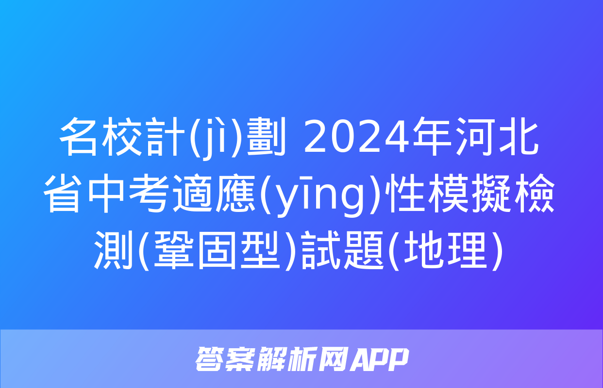 名校計(jì)劃 2024年河北省中考適應(yīng)性模擬檢測(鞏固型)試題(地理)