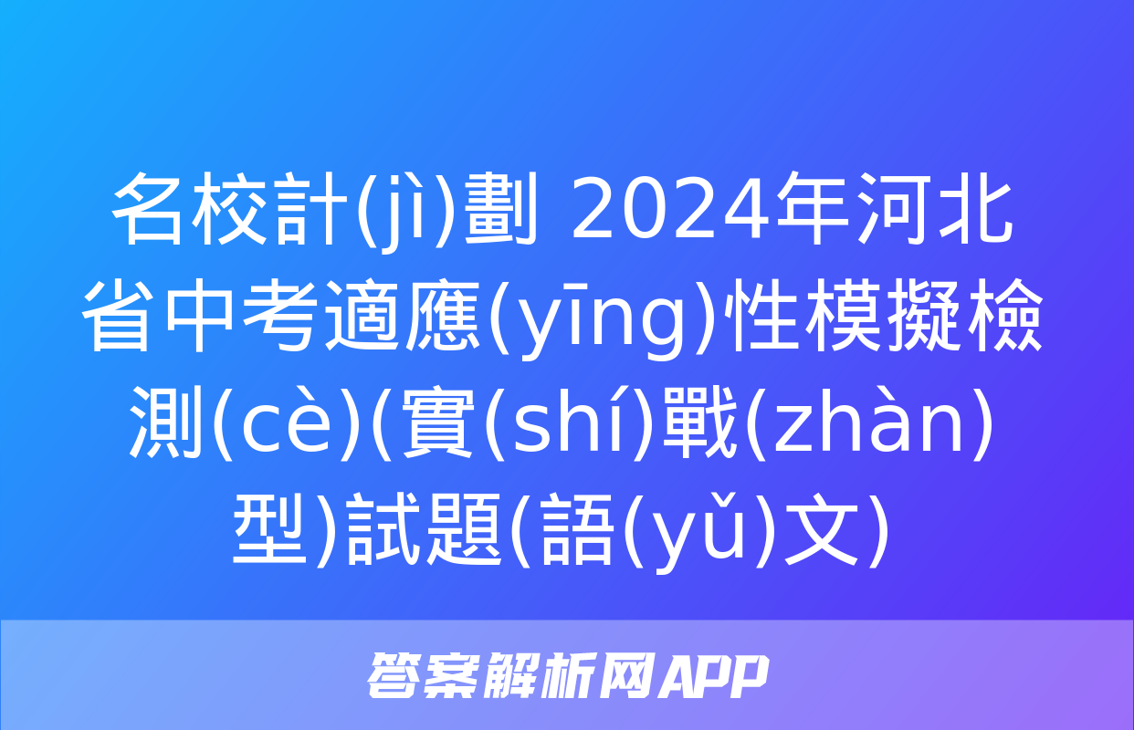 名校計(jì)劃 2024年河北省中考適應(yīng)性模擬檢測(cè)(實(shí)戰(zhàn)型)試題(語(yǔ)文)