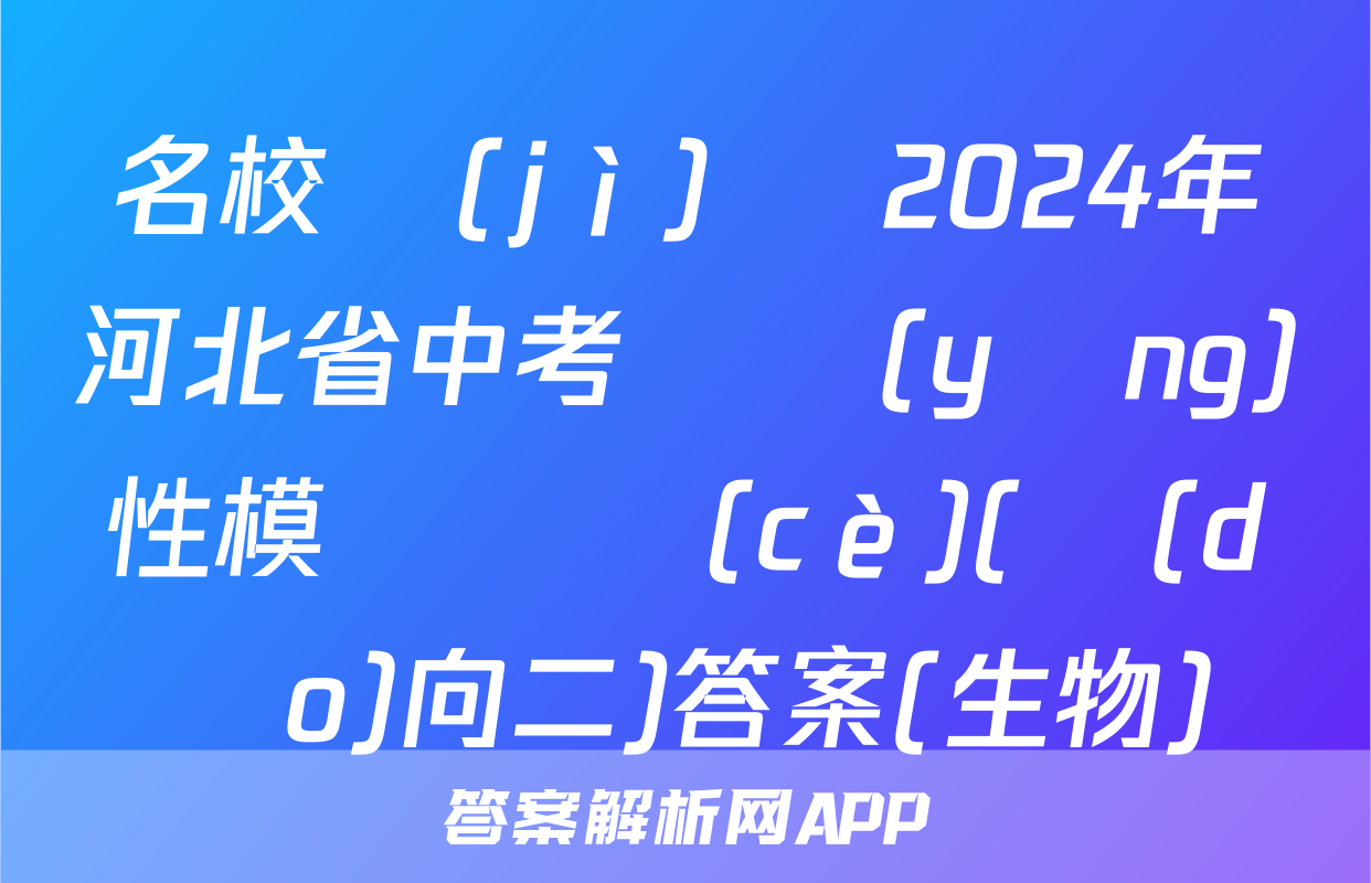 名校計(jì)劃 2024年河北省中考適應(yīng)性模擬檢測(cè)(導(dǎo)向二)答案(生物)