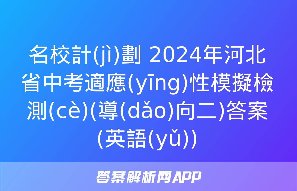 名校計(jì)劃 2024年河北省中考適應(yīng)性模擬檢測(cè)(導(dǎo)向二)答案(英語(yǔ))