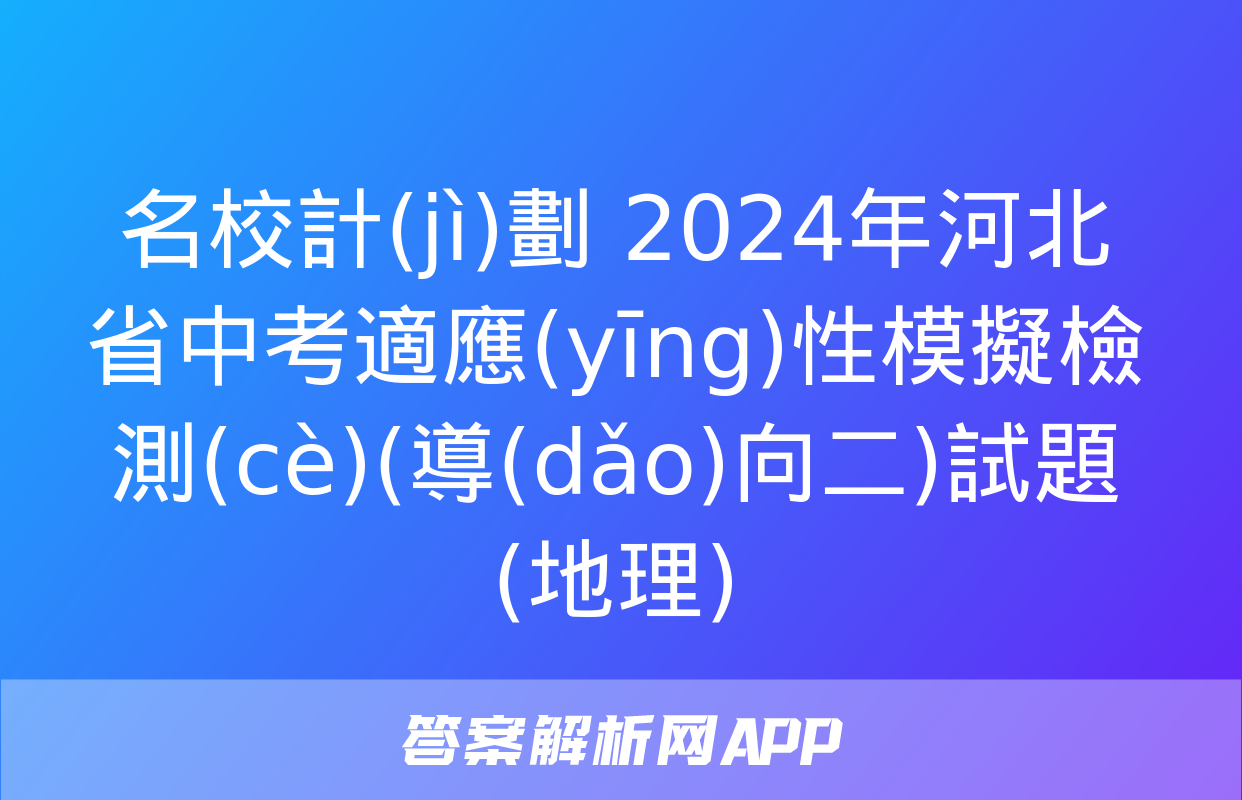 名校計(jì)劃 2024年河北省中考適應(yīng)性模擬檢測(cè)(導(dǎo)向二)試題(地理)