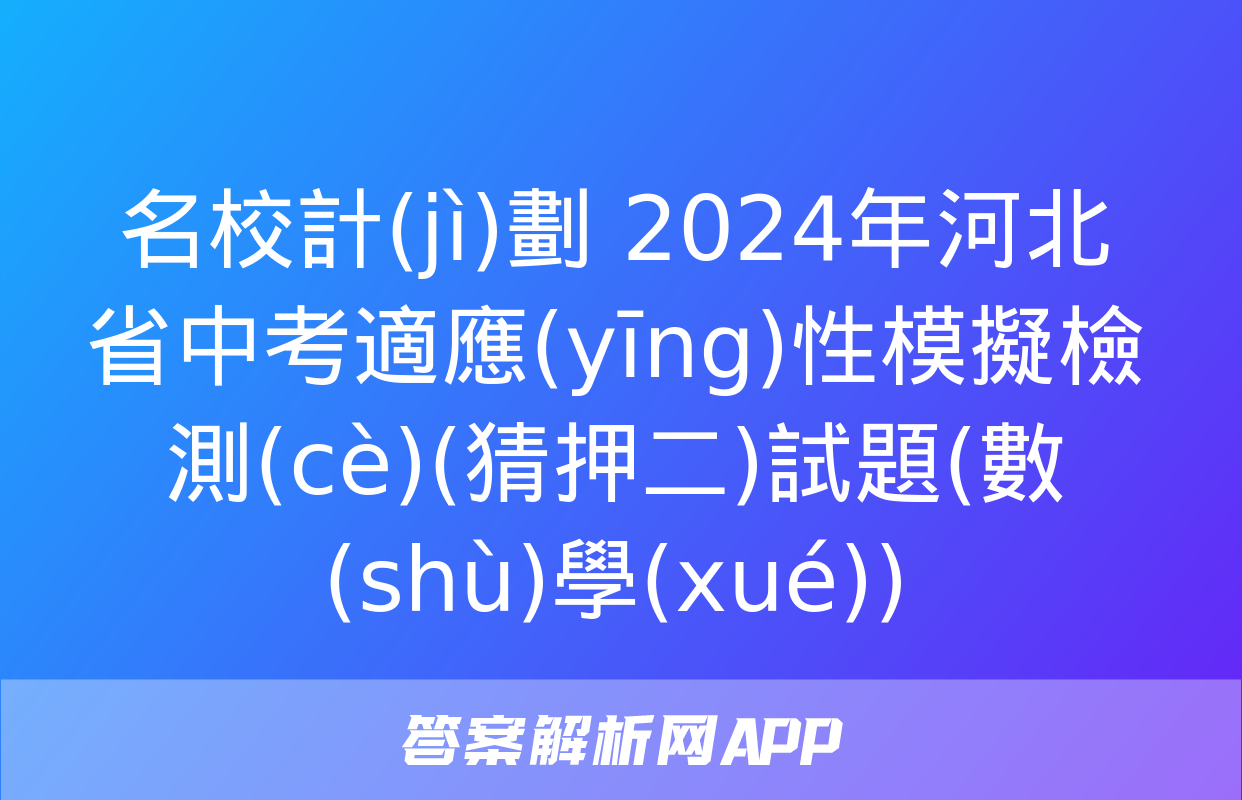 名校計(jì)劃 2024年河北省中考適應(yīng)性模擬檢測(cè)(猜押二)試題(數(shù)學(xué))