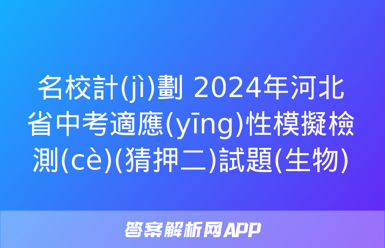 名校計(jì)劃 2024年河北省中考適應(yīng)性模擬檢測(cè)(猜押二)試題(生物)