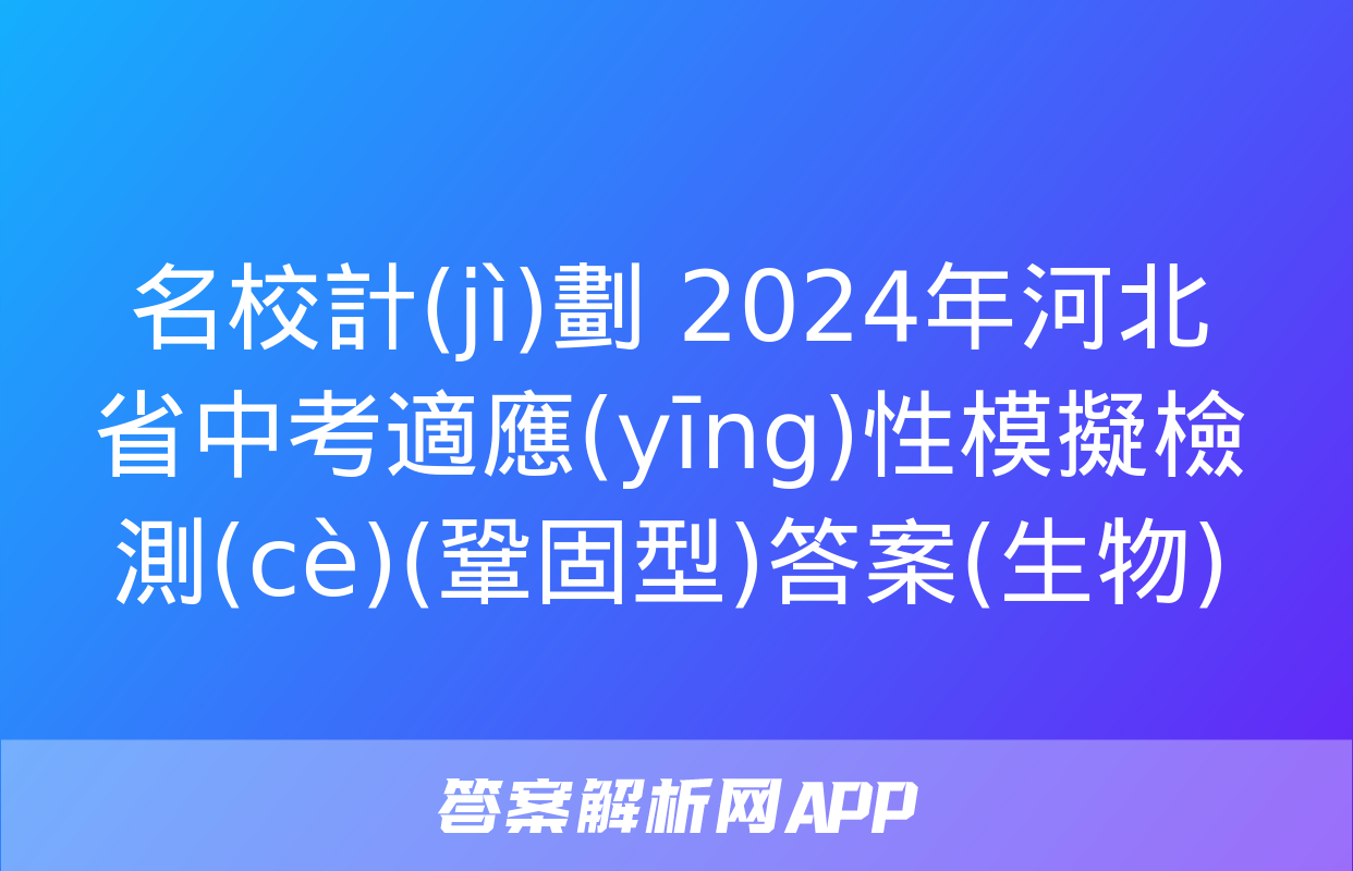 名校計(jì)劃 2024年河北省中考適應(yīng)性模擬檢測(cè)(鞏固型)答案(生物)