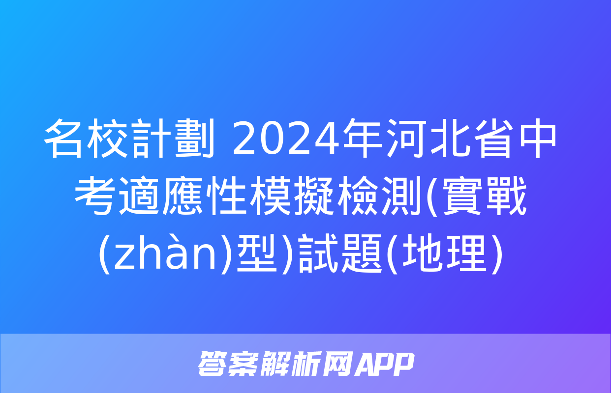 名校計劃 2024年河北省中考適應性模擬檢測(實戰(zhàn)型)試題(地理)