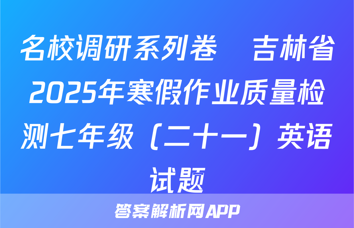 名校调研系列卷•吉林省2025年寒假作业质量检测七年级（二十一）英语试题