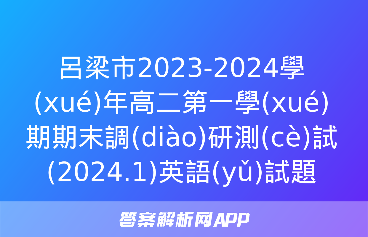 呂梁市2023-2024學(xué)年高二第一學(xué)期期末調(diào)研測(cè)試(2024.1)英語(yǔ)試題