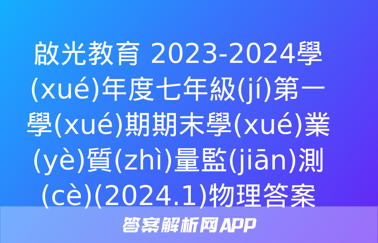 啟光教育 2023-2024學(xué)年度七年級(jí)第一學(xué)期期末學(xué)業(yè)質(zhì)量監(jiān)測(cè)(2024.1)物理答案