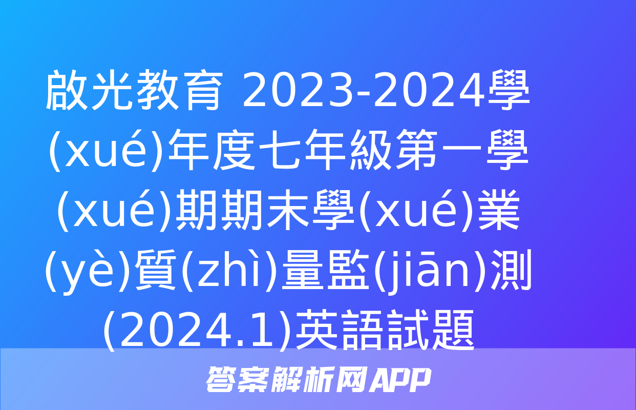 啟光教育 2023-2024學(xué)年度七年級第一學(xué)期期末學(xué)業(yè)質(zhì)量監(jiān)測(2024.1)英語試題