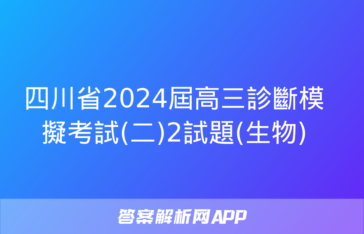 四川省2024屆高三診斷模擬考試(二)2試題(生物)