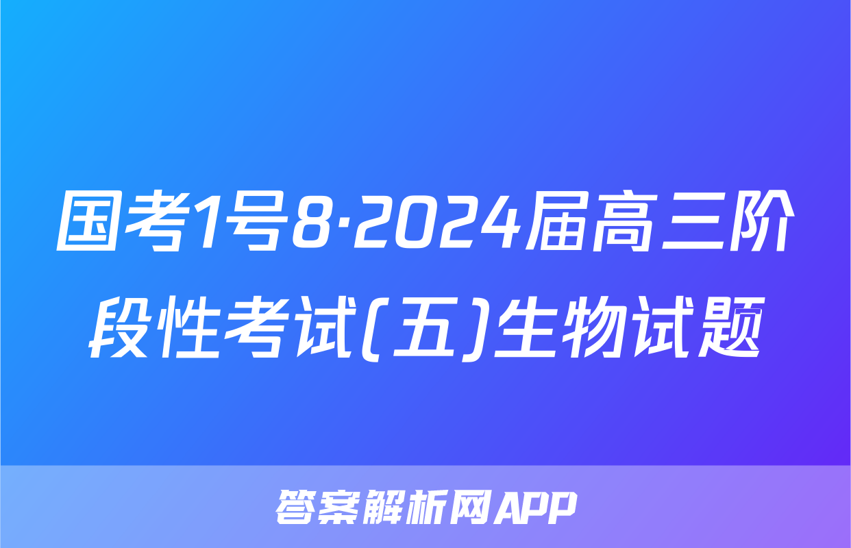 国考1号8·2024届高三阶段性考试(五)生物试题
