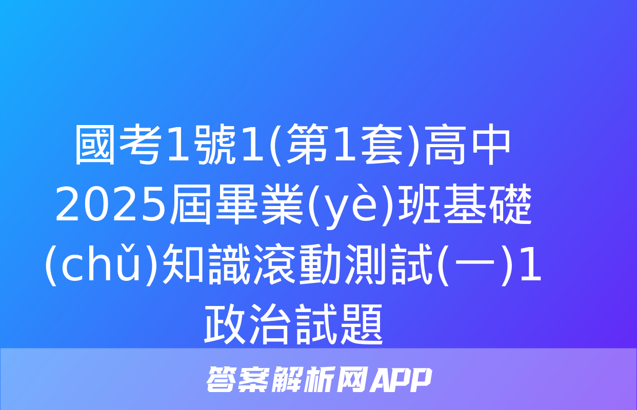 國考1號1(第1套)高中2025屆畢業(yè)班基礎(chǔ)知識滾動測試(一)1政治試題